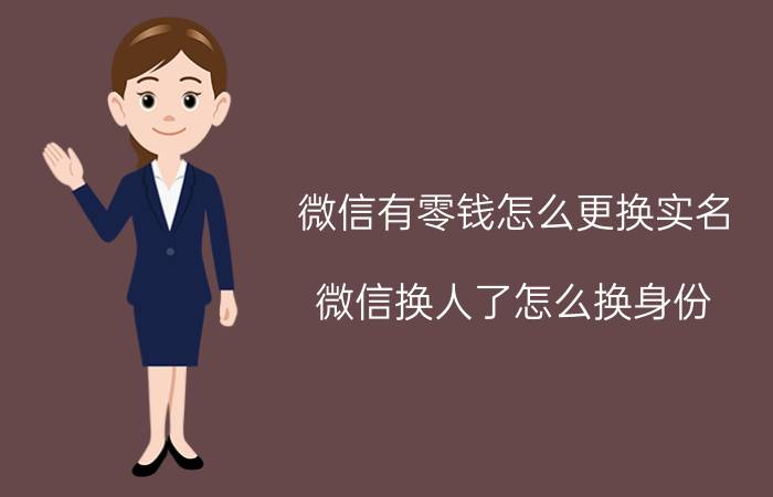 微信有零钱怎么更换实名 微信换人了怎么换身份？